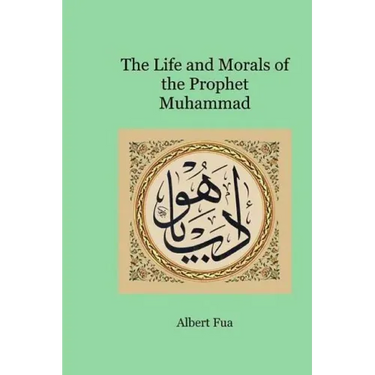 The Life and Morals of the Prophet Muhammad