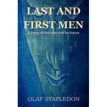 Last and First Men: A Story of the Near and Far Future