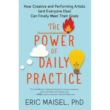 The Power of Daily Practice: How Creative and Performing Artists (and Everyone Else) Can Finally Meet Their Goals