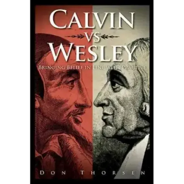 Calvin vs. Wesley: Bringing Belief in Line with Practice