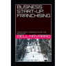 Business Start-Up: FRANCHISING: Franchising a Business Guide for Beginners