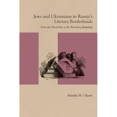 Jews and Ukrainians in Russia's Literary Borderlands: From the Shtetl Fair to the Petersburg Bookshop