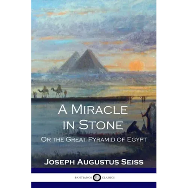 A Miracle in Stone: Or the Great Pyramid of Egypt