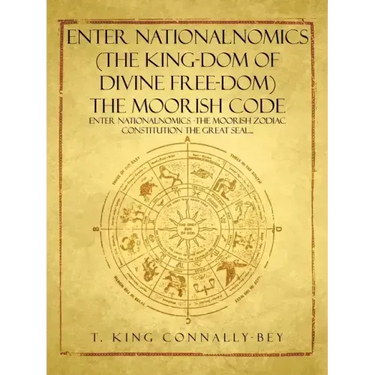 Enter Nationalnomics (the King-Dom of Divine Free-Dom) the Moorish Code: Enter Nationalnomics -The Moorish Zodiac Constitution the Great Seal...