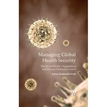 Managing Global Health Security: The World Health Organization and Disease Outbreak Control
