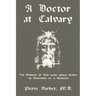A Doctor at Calvary - The Passion of Our Lord Jesus Christ as Described by a Surgeon