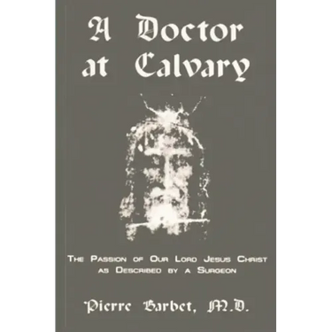 A Doctor at Calvary - The Passion of Our Lord Jesus Christ as Described by a Surgeon