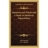 Satanism and Witchcraft a Study in Medieval Superstition