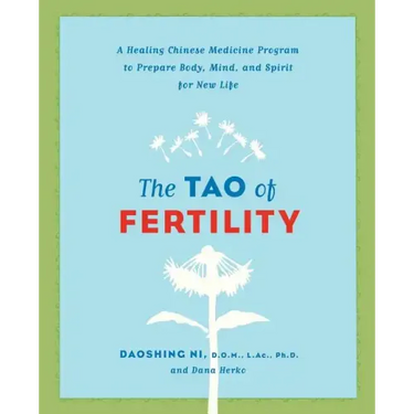 The Tao of Fertility: A Healing Chinese Medicine Program to Prepare Body, Mind, and Spirit for New Life