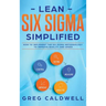 Lean Six Sigma: Simplified - How to Implement The Six Sigma Methodology to Improve Quality and Speed (Lean Guides with Scrum, Sprint,