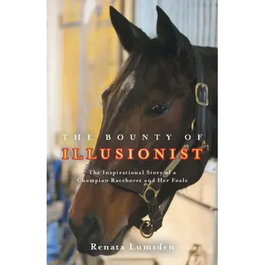 The Bounty of Illusionist: The inspirational story of a champion racehorse and her foals
