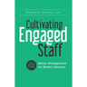 Cultivating Engaged Staff: Better Management for Better Libraries