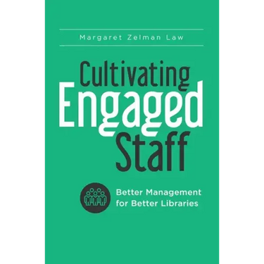 Cultivating Engaged Staff: Better Management for Better Libraries
