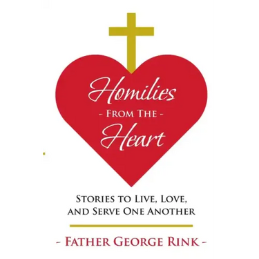 Homilies From The Heart: Stories to Live, Love, and Serve One Another