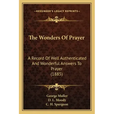 The Wonders of Prayer: A Record of Well Authenticated and Wonderful Answers to Prayer (1885)