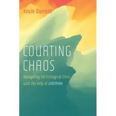 Courting Chaos: Navigating the Ecological Crisis with the Help of Jeremiah