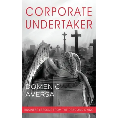 Corporate Undertaker: Business Lessons from the Dead and Dying