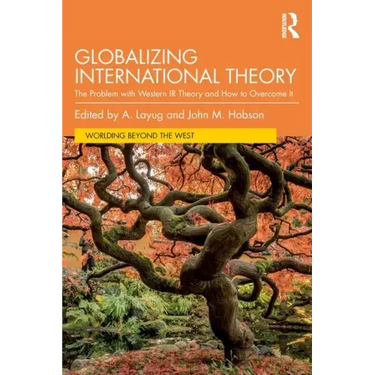 Globalizing International Theory: The Problem with Western IR Theory and How to Overcome It