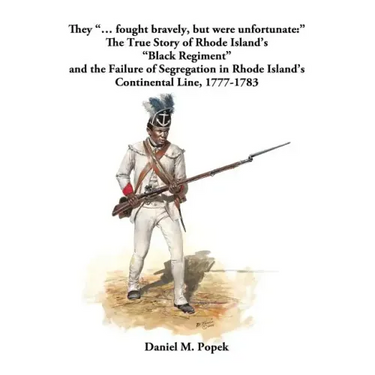 They "... fought bravely, but were unfortunate: " The True Story of Rhode Island's "Black Regiment" and the Failure of Segregation in Rhode Island's C