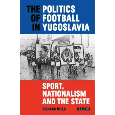 The Politics of Football in Yugoslavia: Sport, Nationalism and the State