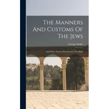 The Manners And Customs Of The Jews: And Other Nations Mentioned In The Bible