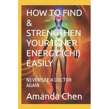How to Find & Strengthen Your Inner Energy (Chi) Easily: Never See a Doctor Again