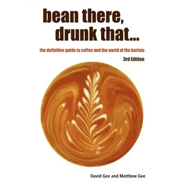 Bean There, Drunk That... the Definitive Guide to Coffee and the World of the Barista