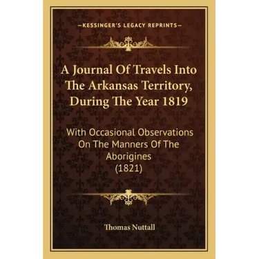 A Journal Of Travels Into The Arkansas Territory, During The Year 1819: With Occasional Observations On The Manners Of The Aborigines (1821)