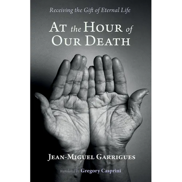At the Hour of Our Death: Receiving the Gift of Eternal Life