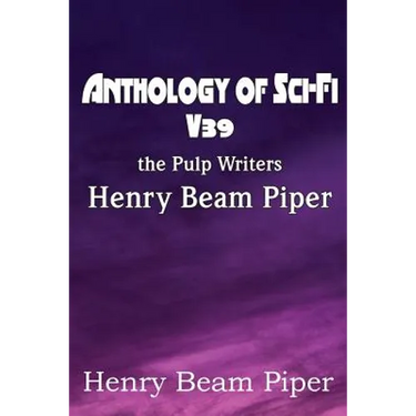 Anthology of Sci-Fi V39, the Pulp Writers - Henry Beam Piper