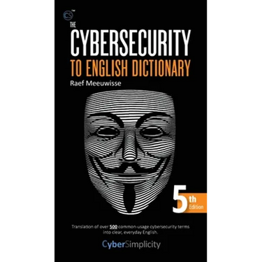 The Cybersecurity to English Dictionary: 5th Edition