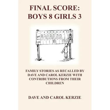 Final Score: Boys 8 Girls 3: Family Stories as Recalled by Dave and Carol Kerzie with Contributions from Their Children