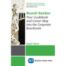 Board-Seeker: Your Guidebook and Career Map into the Corporate Boardroom