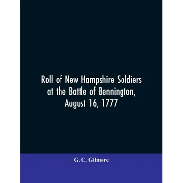 Roll of New Hampshire Soldiers at the Battle of Bennington, August 16, 1777
