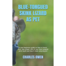 Blue-Tongued Skink Lizard as Pet: A total beginners guide on how to house, feed, take proper care of your blue-tongued skink lizard and how it make am