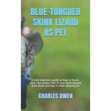 Blue-Tongued Skink Lizard as Pet: A total beginners guide on how to house, feed, take proper care of your blue-tongued skink lizard and how it make am