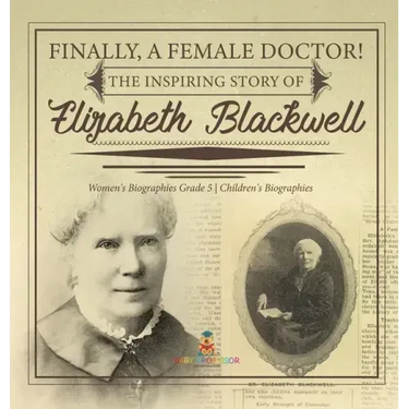 Finally, A Female Doctor! The Inspiring Story of Elizabeth Blackwell Women's Biographies Grade 5 Children's Biographies