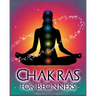 Chakras for Beginners: Balancing Your Body, Mind and Spirit for Health and Wellbeing