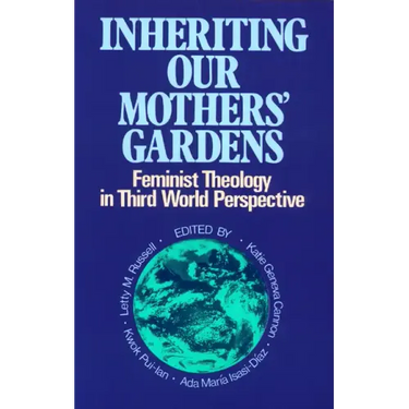 Inheriting Our Mothers' Gardens: Feminist Theology in Third World Perspective
