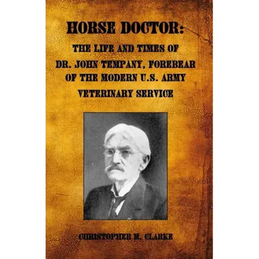 Horse Doctor: The Life and Times of Dr. John Tempany, Forebear of the Modern U.S. Army Veterinary Service