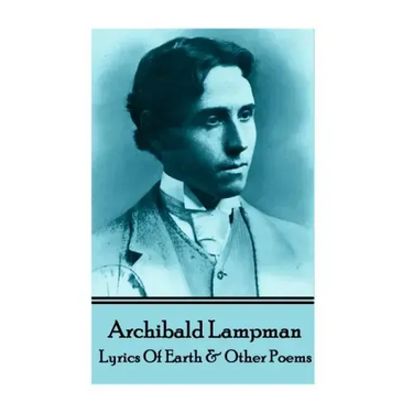 Archibald Lampman - Lyrics Of Earth & Other Poems