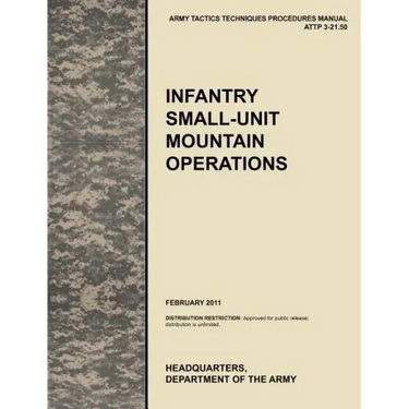 Infantry Small-Unit Mountain Operations: The Official U.S. Army Tactics, Techniques, and Procedures (Attp) Manual 3.21-50 (February 2011)