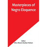 Masterpieces of Negro Eloquence; The Best Speeches Delivered by the Negro from the days of Slavery to the Present Time