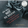 We Will Not Be Silent: The White Rose Student Resistance Movement That Defied Adolf Hitler