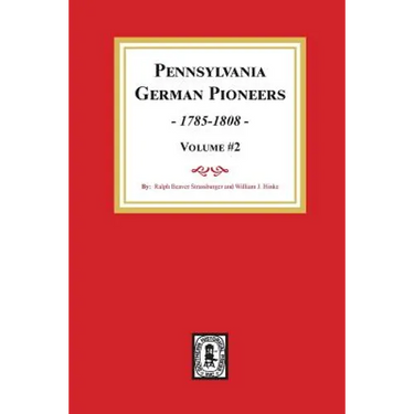 Pennsylvania German Pioneers, Volume #2.: A Publication of the Original Lists of Arrivals in the Port of Philadelphia from 1727 to 1808.