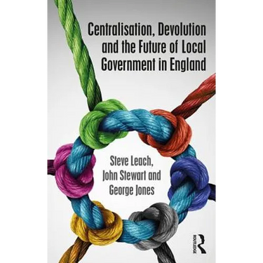 Centralisation, Devolution and the Future of Local Government in England