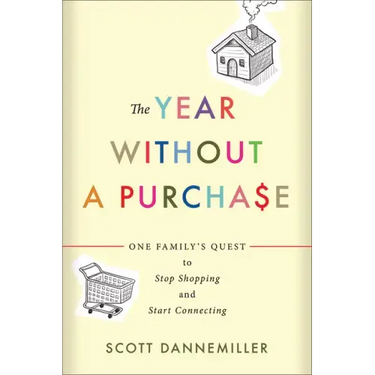 The Year Without a Purchase: One Family's Quest to Stop Shopping and Start Connecting