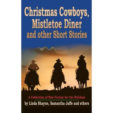 Christmas Cowboys, Mistletoe Diner and Other Short Stories: A Collection of New Fiction for the Holidays