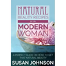 Natural Beauty Recipes for the Modern Woman: A Perfect Guide on How to Get That Natural Beauty