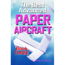 The Best Advanced Paper Aircraft Book 3: High Performance Paper Airplane Models plus a Hangar for Your Aircraft